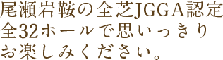 尾瀬岩鞍の全芝JGGA認定全32ホールで思いっきりお楽しみください。