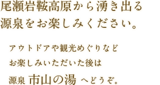 尾瀬岩鞍高原から湧き出る源泉をお楽しみください。